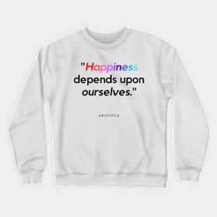 "Happiness depends upon ourselves." - Aristotle Inspirational Quote Crewneck Sweatshirt